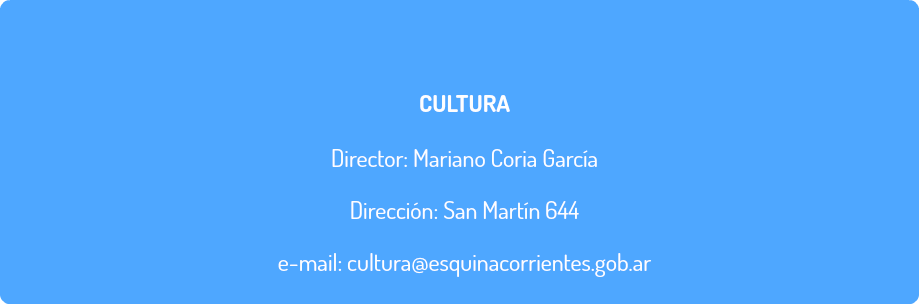  CULTURA Director: Mariano Coria García Dirección: San Martín 644 e-mail: cultura@esquinacorrientes.gob.ar