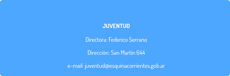  JUVENTUD Directora: Federico Serrano Dirección: San Martín 644 e-mail: juventud@esquinacorrientes.gob.ar