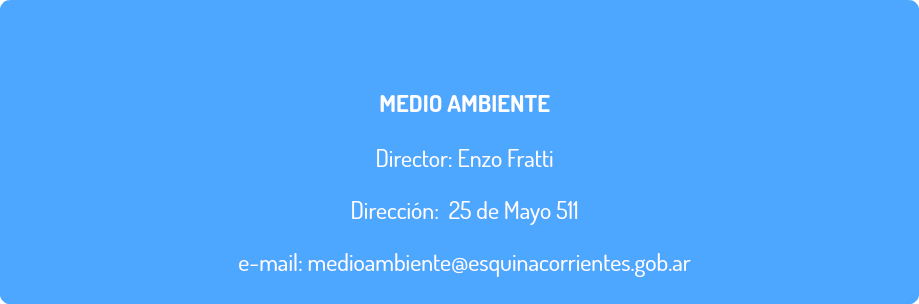  MEDIO AMBIENTE Director: Enzo Fratti Dirección: 25 de Mayo 511 e-mail: medioambiente@esquinacorrientes.gob.ar