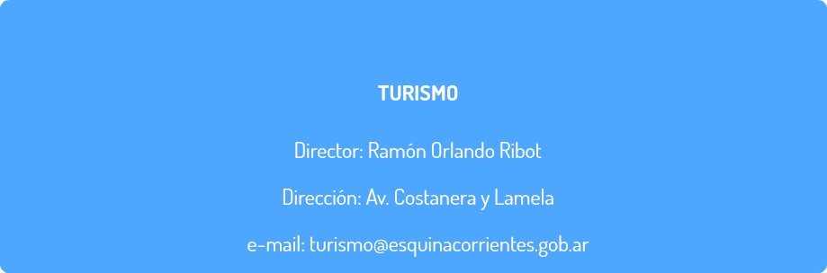  TURISMO Director: Ramón Orlando Ribot Dirección: Av. Costanera y Lamela e-mail: turismo@esquinacorrientes.gob.ar